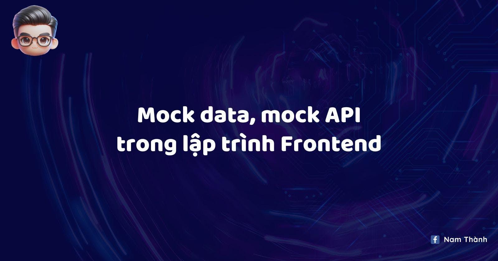 Tìm hiểu về Mock data, mock API trong lập trình Frontend