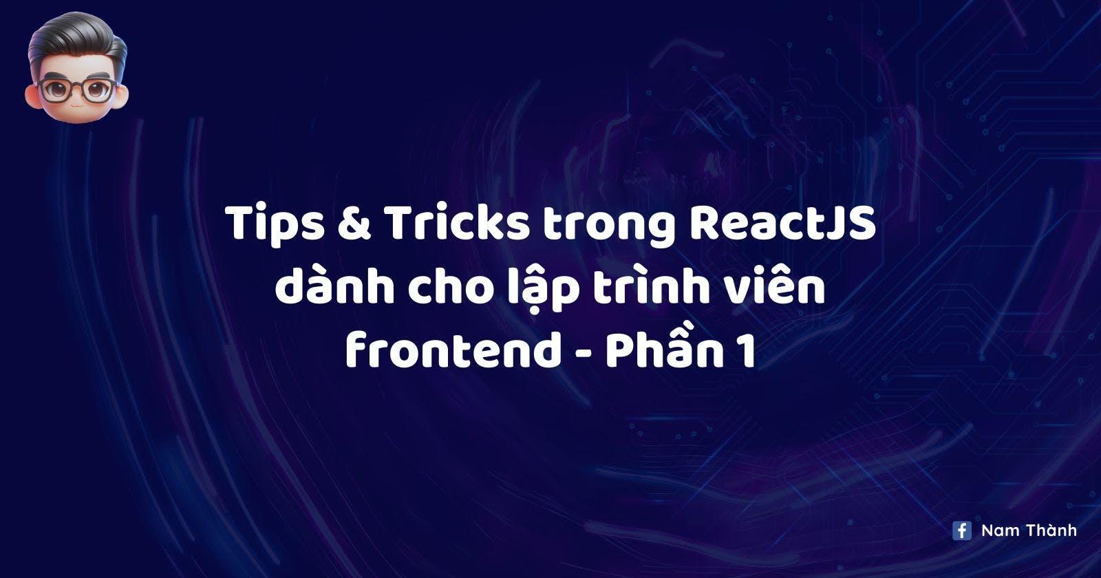 Tips & Tricks trong ReactJS dành cho lập trình viên Frontend - Phần 1